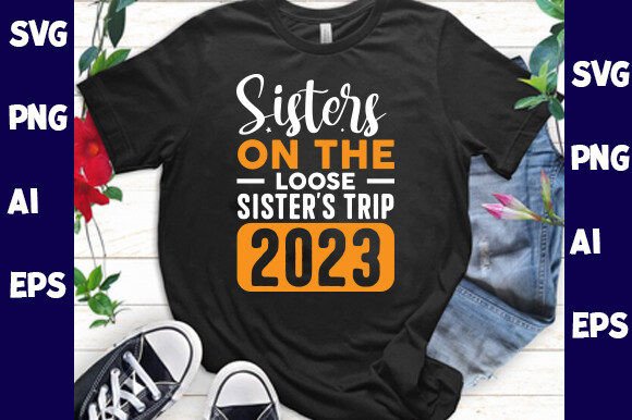 Sisters on the Loose Sister s Trip 2023 SVG Design Asset